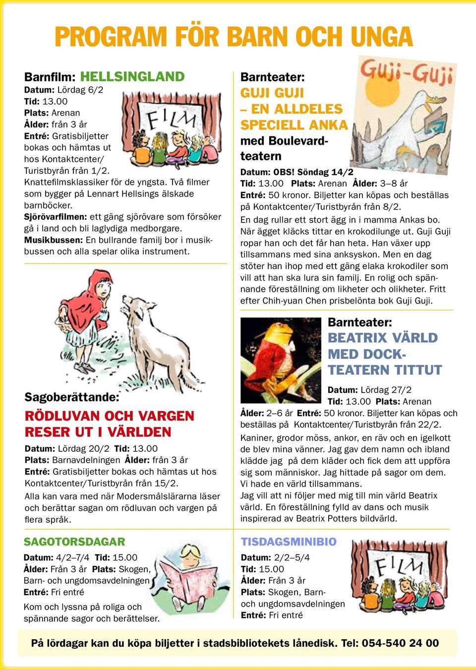 Musikbussen: En bullrande familj bor i musikbussen och alla spelar olika instrument. Barnteater: Guji Guji en alldeles speciell anka med Boulevardteatern Datum: OBS! Söndag 14/2 Tid: 13.