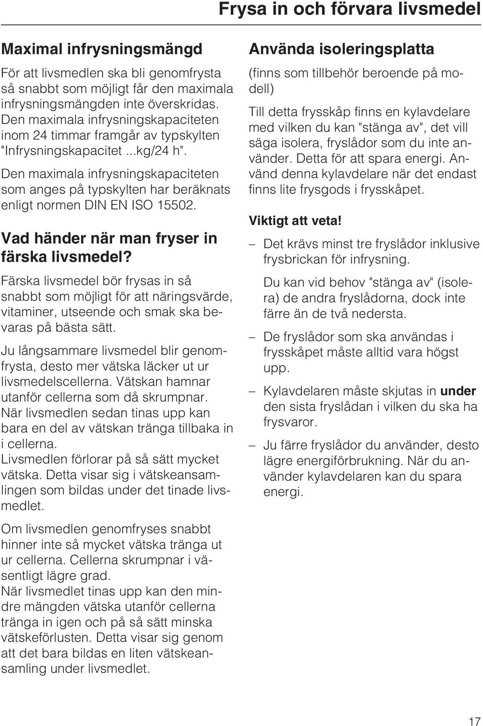 Den maximala infrysningskapaciteten som anges på typskylten har beräknats enligt normen DIN EN ISO 15502. Vad händer när man fryser in färska livsmedel?