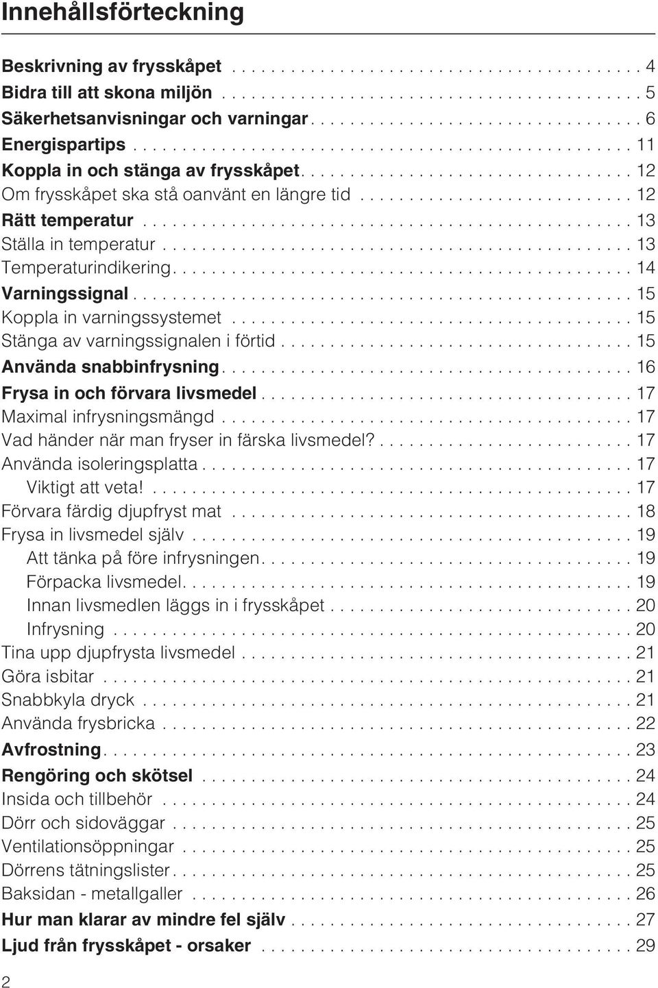 ..15 Stänga av varningssignalen i förtid...15 Använda snabbinfrysning....16 Frysa in och förvara livsmedel...17 Maximal infrysningsmängd...17 Vad händer när man fryser in färska livsmedel?