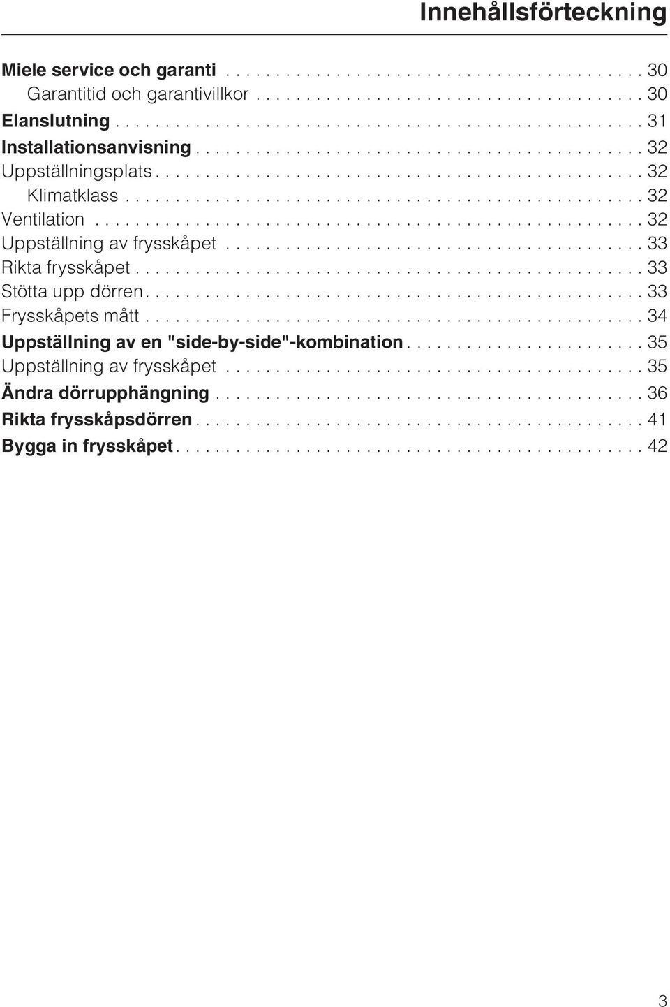 ..32 Uppställning av frysskåpet...33 Rikta frysskåpet...33 Stötta upp dörren....33 Frysskåpets mått.