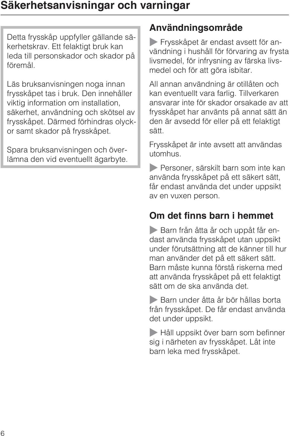 Därmed förhindras olyckor samt skador på frysskåpet. Spara bruksanvisningen och överlämna den vid eventuellt ägarbyte.