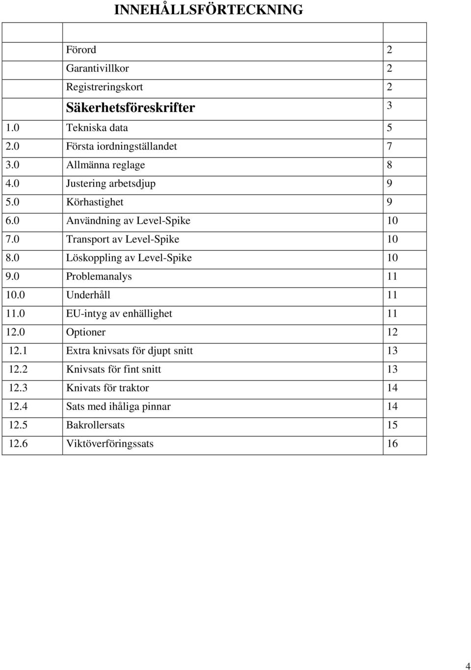 0 Löskoppling av Level-Spike 10 9.0 Problemanalys 11 10.0 Underhåll 11 11.0 EU-intyg av enhällighet 11 12.0 Optioner 12 12.