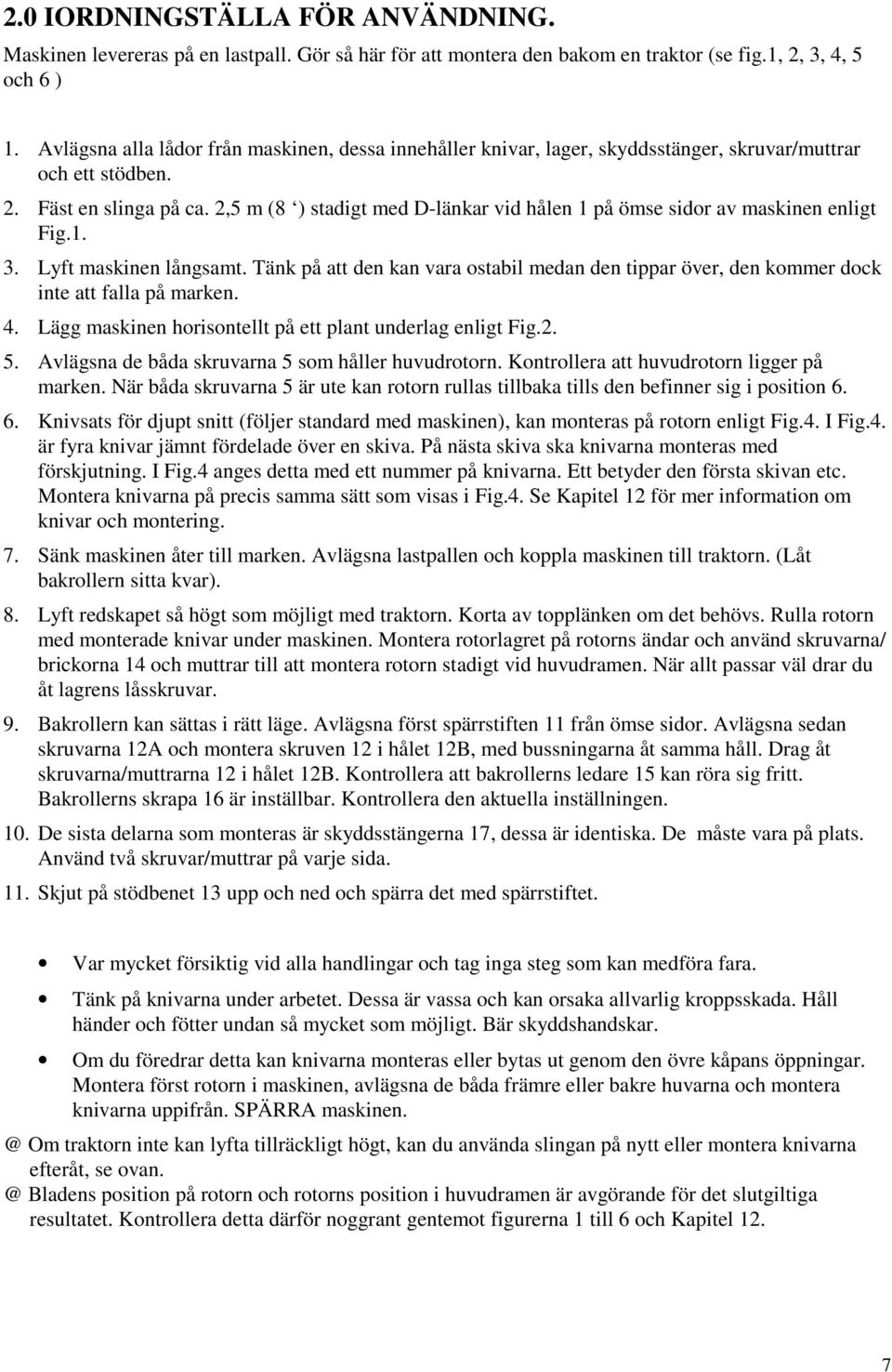 2,5 m (8 ) stadigt med D-länkar vid hålen 1 på ömse sidor av maskinen enligt Fig.1. 3. Lyft maskinen långsamt.