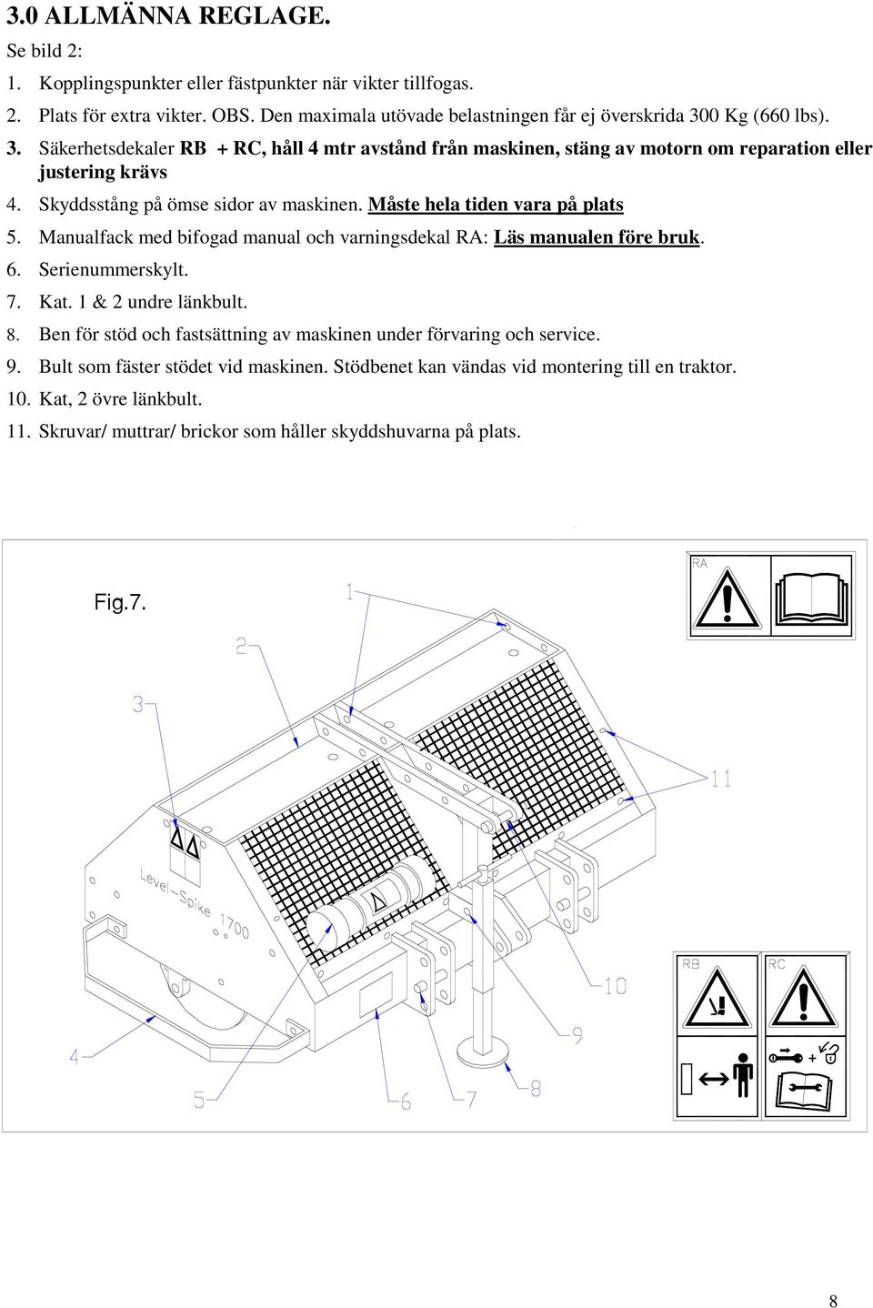 Manualfack med bifogad manual och varningsdekal RA: Läs manualen före bruk. 6. Serienummerskylt. 7. Kat. 1 & 2 undre länkbult. 8.