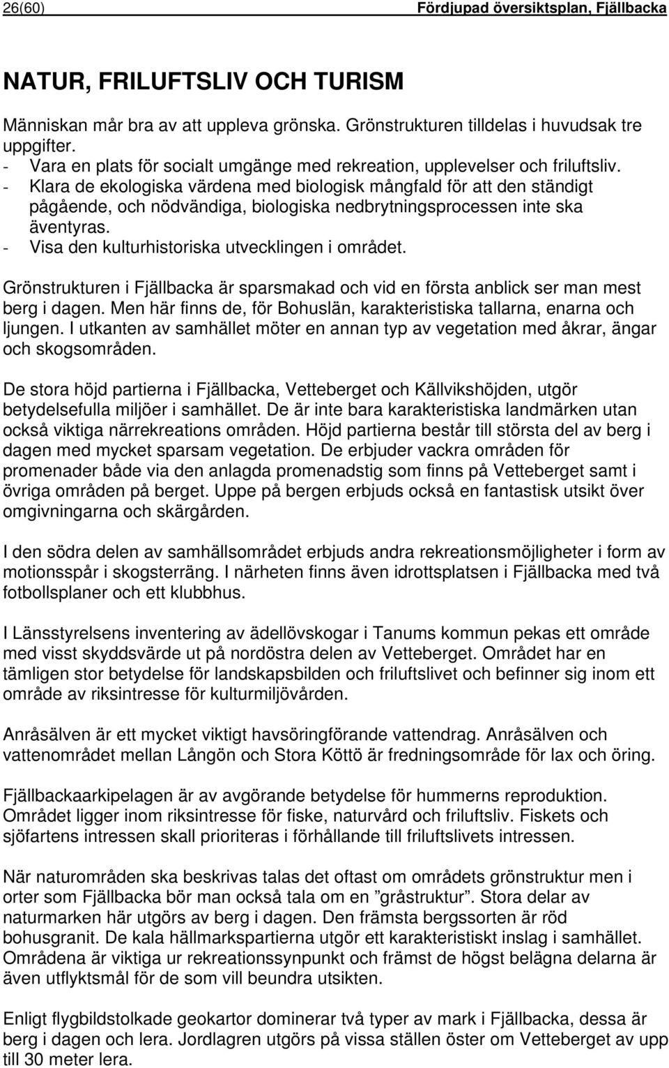- Klara de ekologiska värdena med biologisk mångfald för att den ständigt pågående, och nödvändiga, biologiska nedbrytningsprocessen inte ska äventyras.
