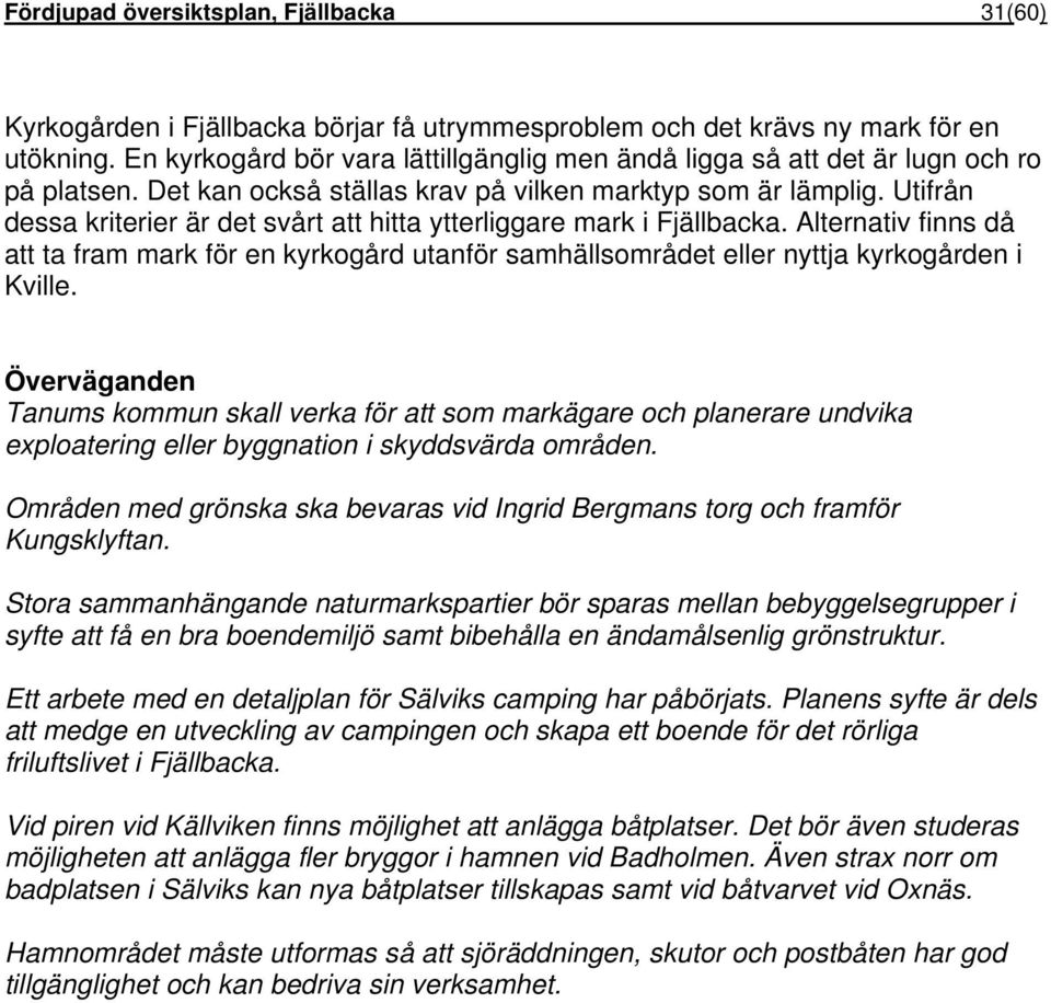 Utifrån dessa kriterier är det svårt att hitta ytterliggare mark i Fjällbacka. Alternativ finns då att ta fram mark för en kyrkogård utanför samhällsområdet eller nyttja kyrkogården i Kville.