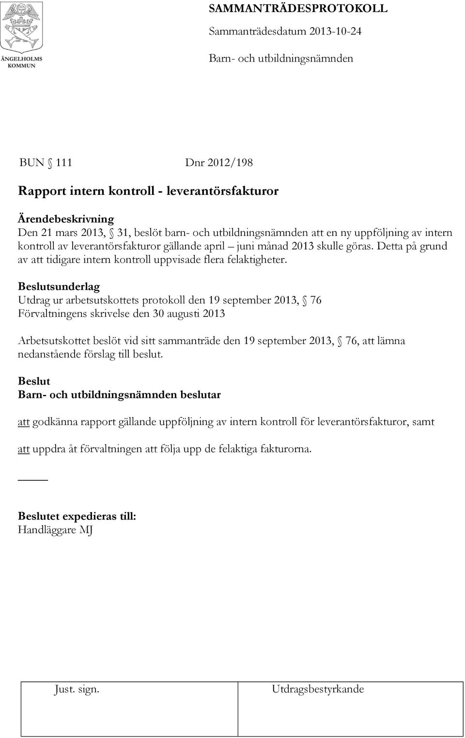 Beslutsunderlag Utdrag ur arbetsutskottets protokoll den 19 september 2013, 76 Förvaltningens skrivelse den 30 augusti 2013 Arbetsutskottet beslöt vid sitt sammanträde den 19 september 2013, 76,