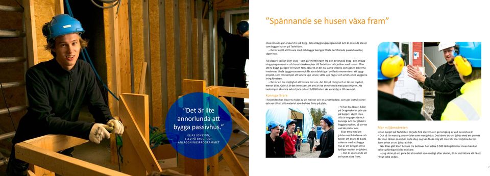 Två dagar i veckan åker Elias som går inriktningen Trä och betong på Bygg- och anläggningsprogrammet och hans klasskompisar till Tavleliden och jobbar med husen.