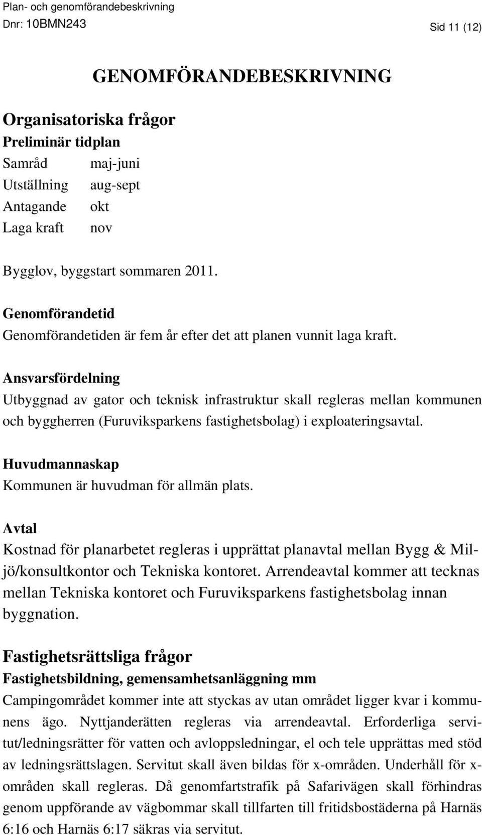 Ansvarsfördelning Utbyggnad av gator och teknisk infrastruktur skall regleras mellan kommunen och byggherren (Furuviksparkens fastighetsbolag) i exploateringsavtal.