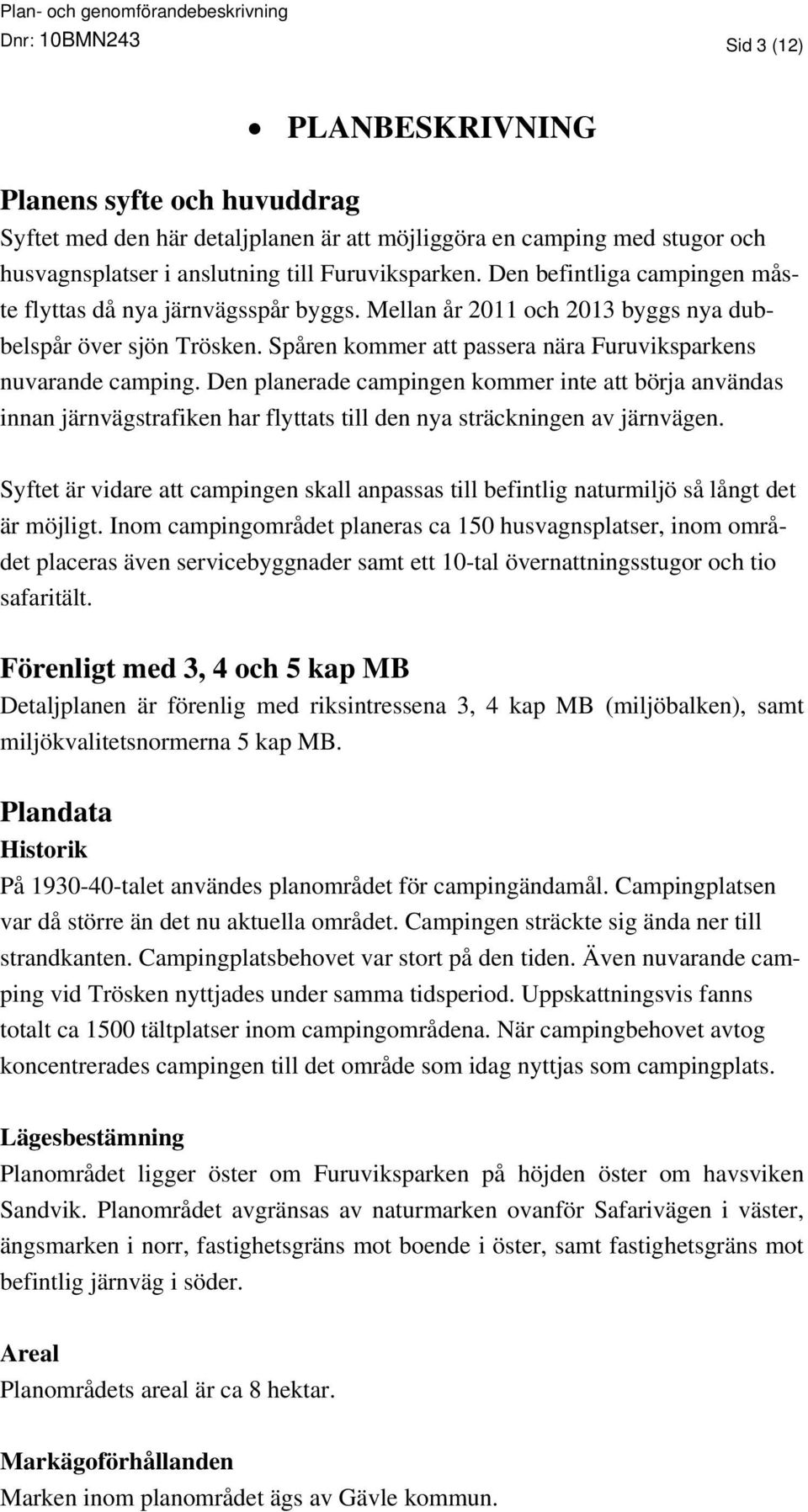 Den planerade campingen kommer inte att börja användas innan järnvägstrafiken har flyttats till den nya sträckningen av järnvägen.