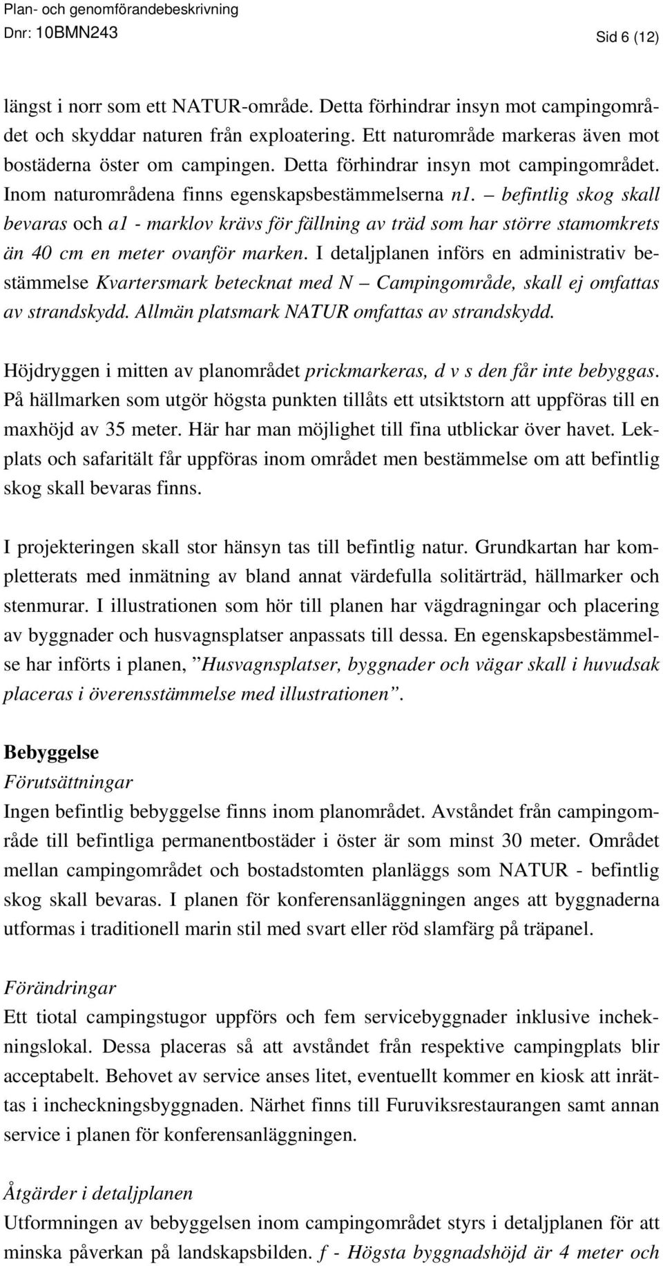 befintlig skog skall bevaras och a1 - marklov krävs för fällning av träd som har större stamomkrets än 40 cm en meter ovanför marken.