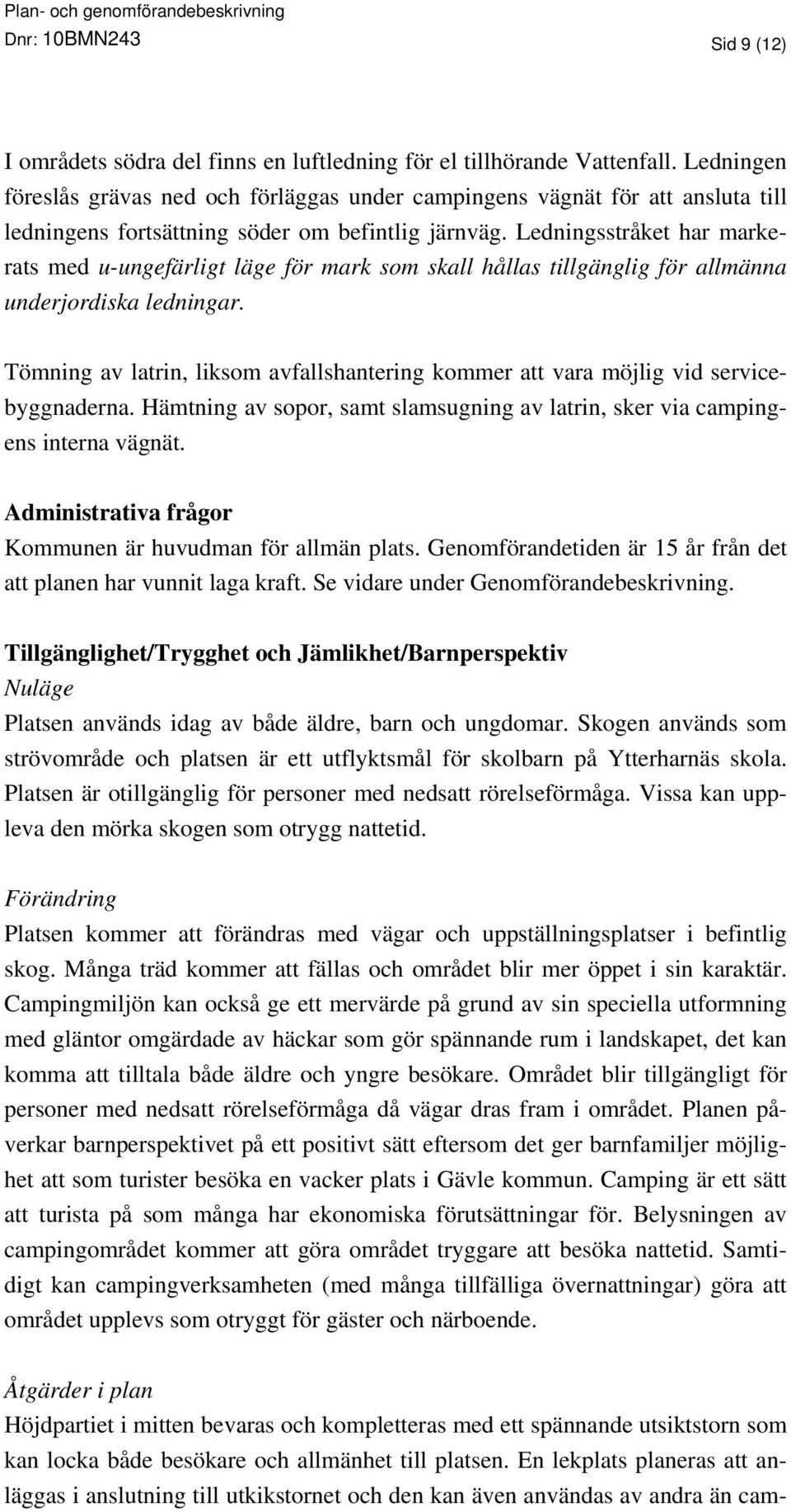 Ledningsstråket har markerats med u-ungefärligt läge för mark som skall hållas tillgänglig för allmänna underjordiska ledningar.