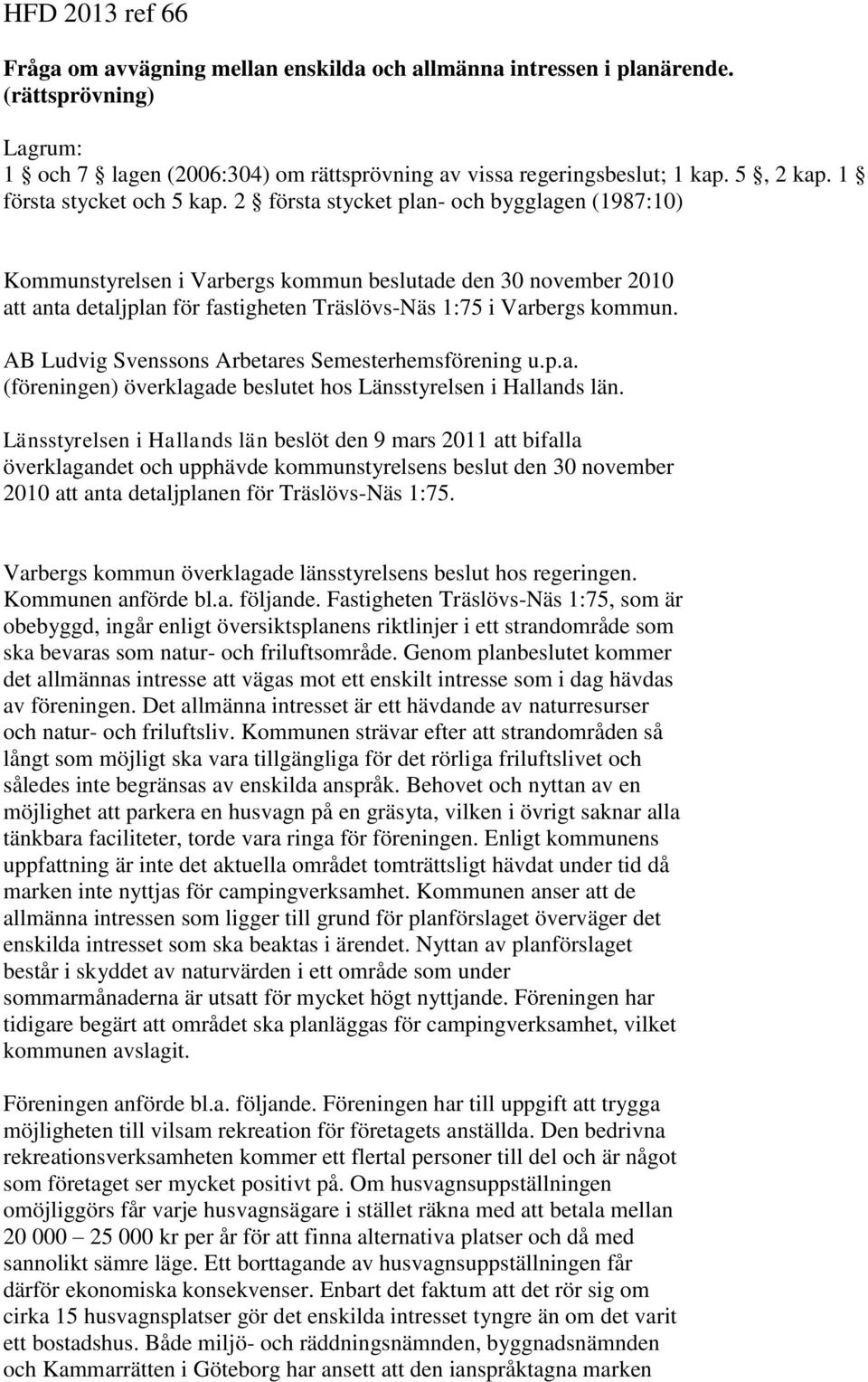 2 första stycket plan- och bygglagen (1987:10) Kommunstyrelsen i Varbergs kommun beslutade den 30 november 2010 att anta detaljplan för fastigheten Träslövs-Näs 1:75 i Varbergs kommun.