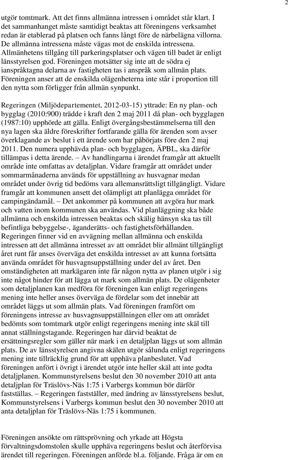 De allmänna intressena måste vägas mot de enskilda intressena. Allmänhetens tillgång till parkeringsplatser och vägen till badet är enligt länsstyrelsen god.