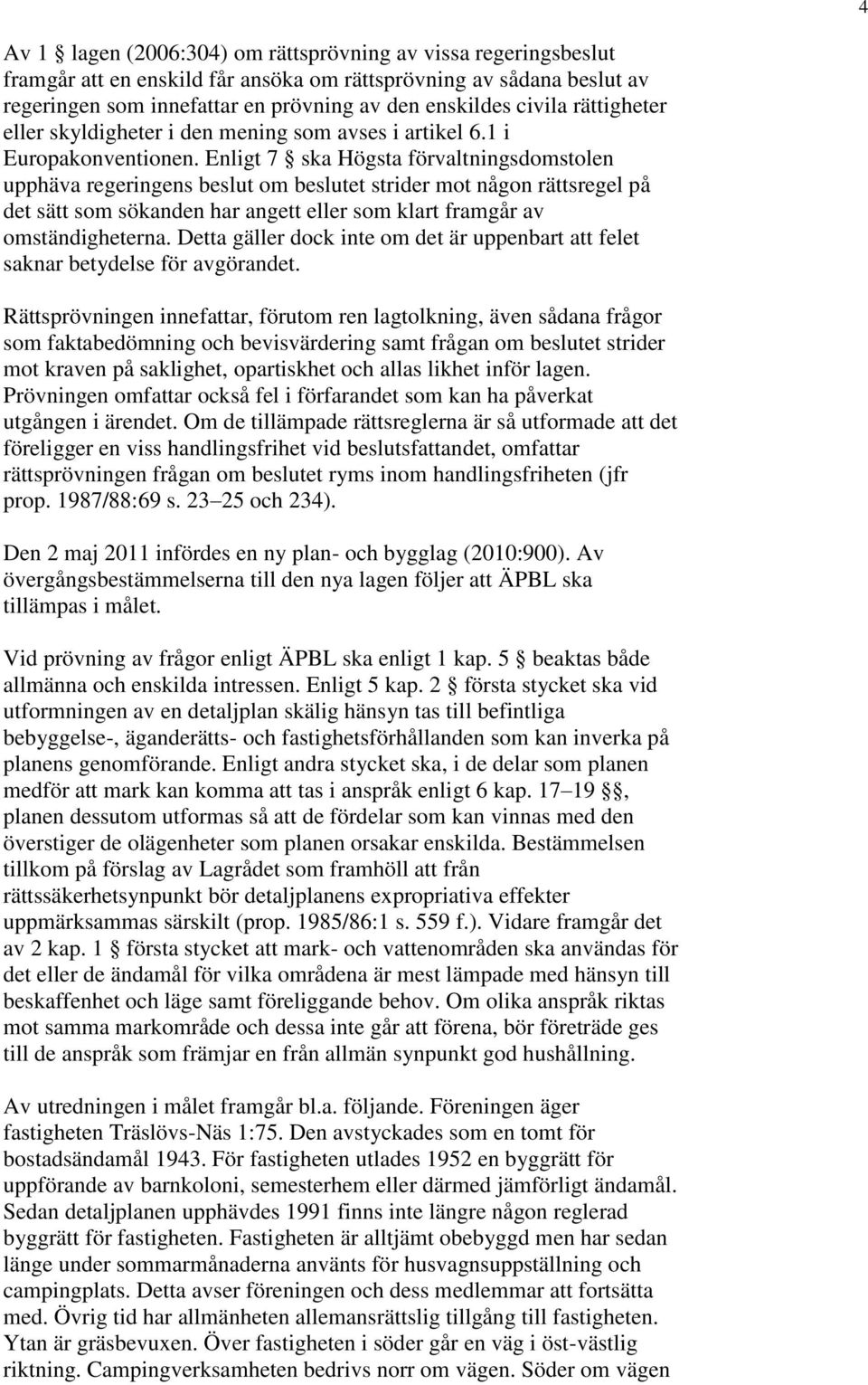 Enligt 7 ska Högsta förvaltningsdomstolen upphäva regeringens beslut om beslutet strider mot någon rättsregel på det sätt som sökanden har angett eller som klart framgår av omständigheterna.
