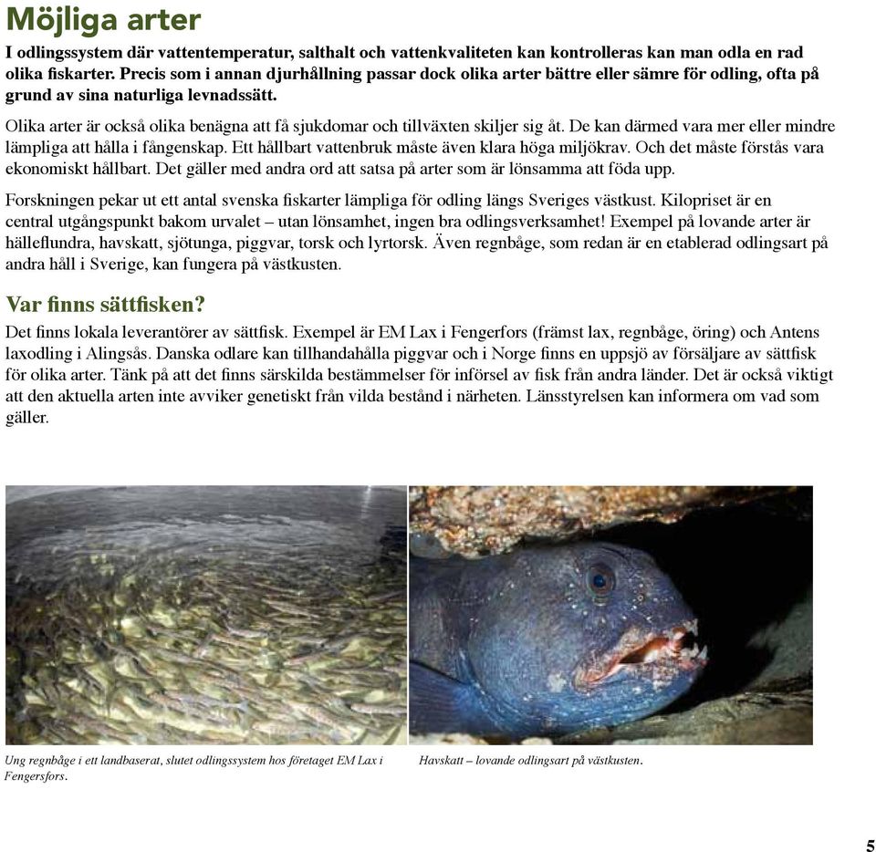 Olika arter är också olika benägna att få sjukdomar och tillväxten skiljer sig åt. De kan därmed vara mer eller mindre lämpliga att hålla i fångenskap.