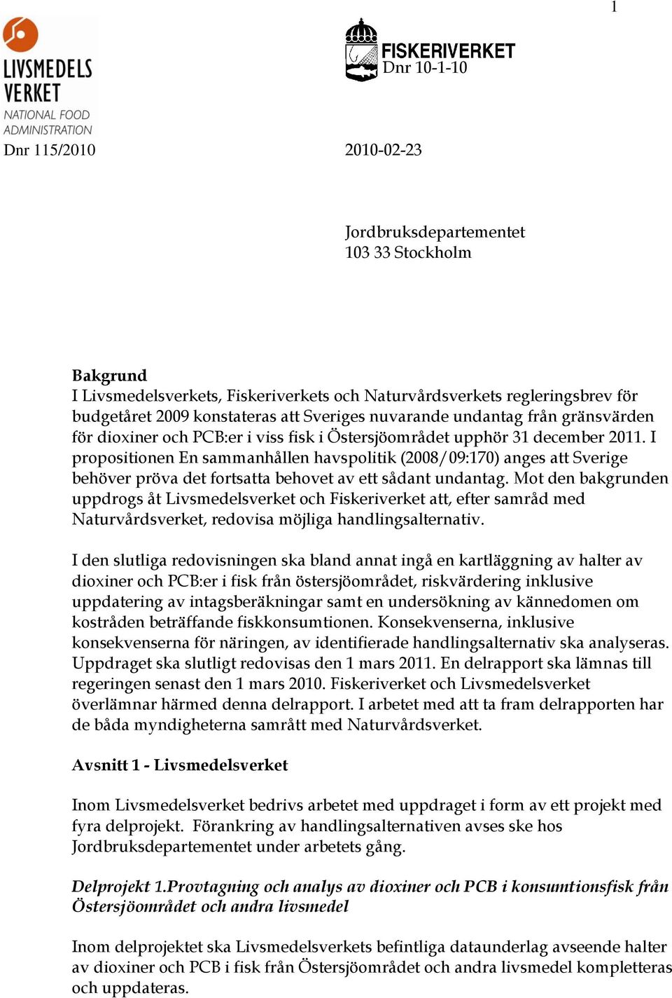 I propositionen En sammanhållen havspolitik (2008/09:170) anges att Sverige behöver pröva det fortsatta behovet av ett sådant undantag.