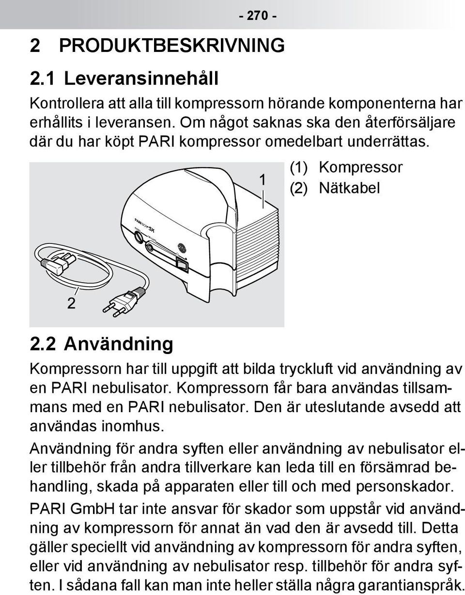 2 Användning Kompressorn har till uppgift att bilda tryckluft vid användning av en PARI nebulisator. Kompressorn får bara användas tillsammans med en PARI nebulisator.