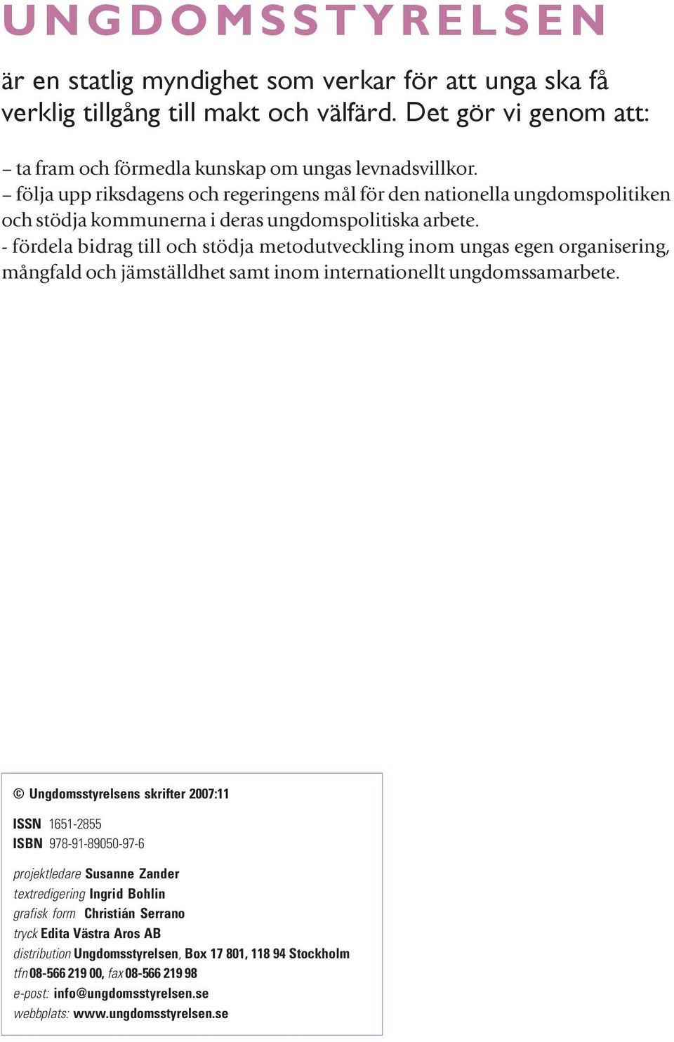 - fördela bidrag till och stödja metodutveckling inom ungas egen organisering, mångfald och jämställdhet samt inom internationellt ungdomssamarbete.