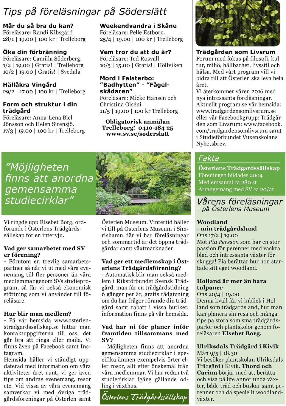 00 100 kr Trelleborg Möjligheten finns att anordna gemensamma studiecirklar Vi ringde upp Elsebet Borg, ordförande i Österlens Trädgårdssällskap för en intervju. Vad ger samarbetet med SV er förening?