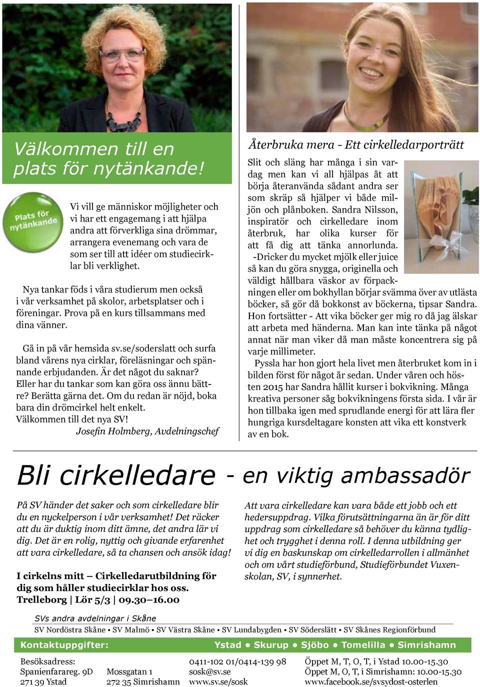 Nya tankar föds i våra studierum men också i vår verksamhet på skolor, arbetsplatser och i föreningar. Prova på en kurs tillsammans med dina vänner. Gå in på vår hemsida sv.