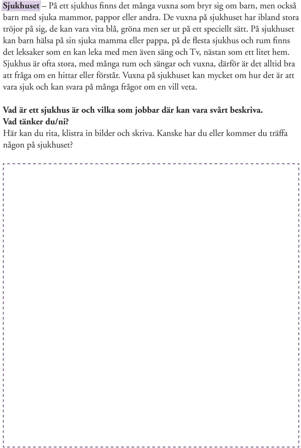 På sjukhuset kan barn hälsa på sin sjuka mamma eller pappa, på de flesta sjukhus och rum finns det leksaker som en kan leka med men även säng och Tv, nästan som ett litet hem.