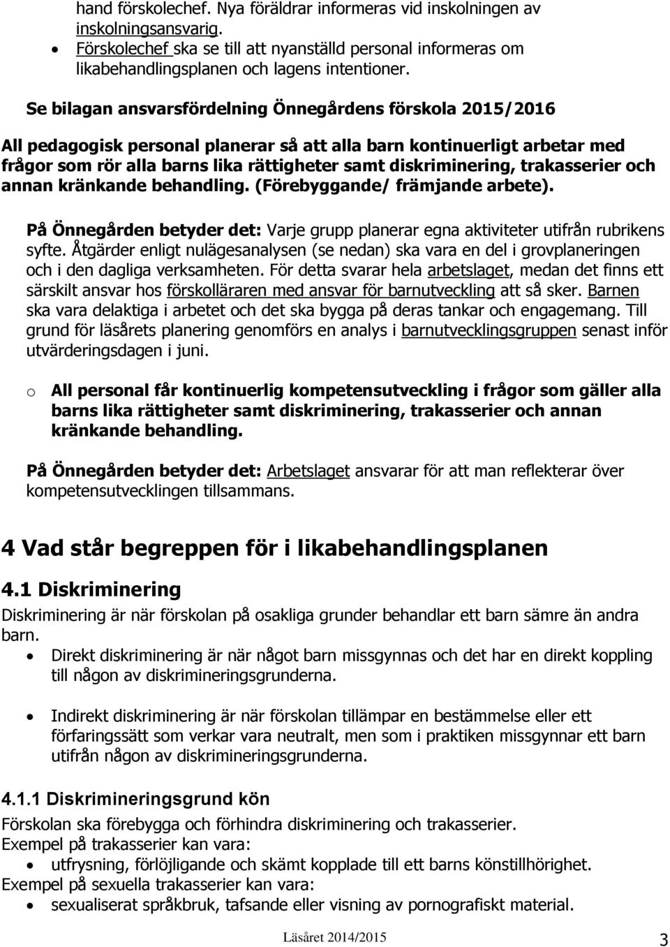 trakasserier och annan kränkande behandling. (Förebyggande/ främjande arbete). På Önnegården betyder det: Varje grupp planerar egna aktiviteter utifrån rubrikens syfte.