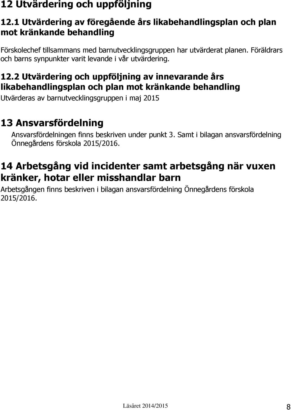 Föräldrars och barns synpunkter varit levande i vår utvärdering. 12.