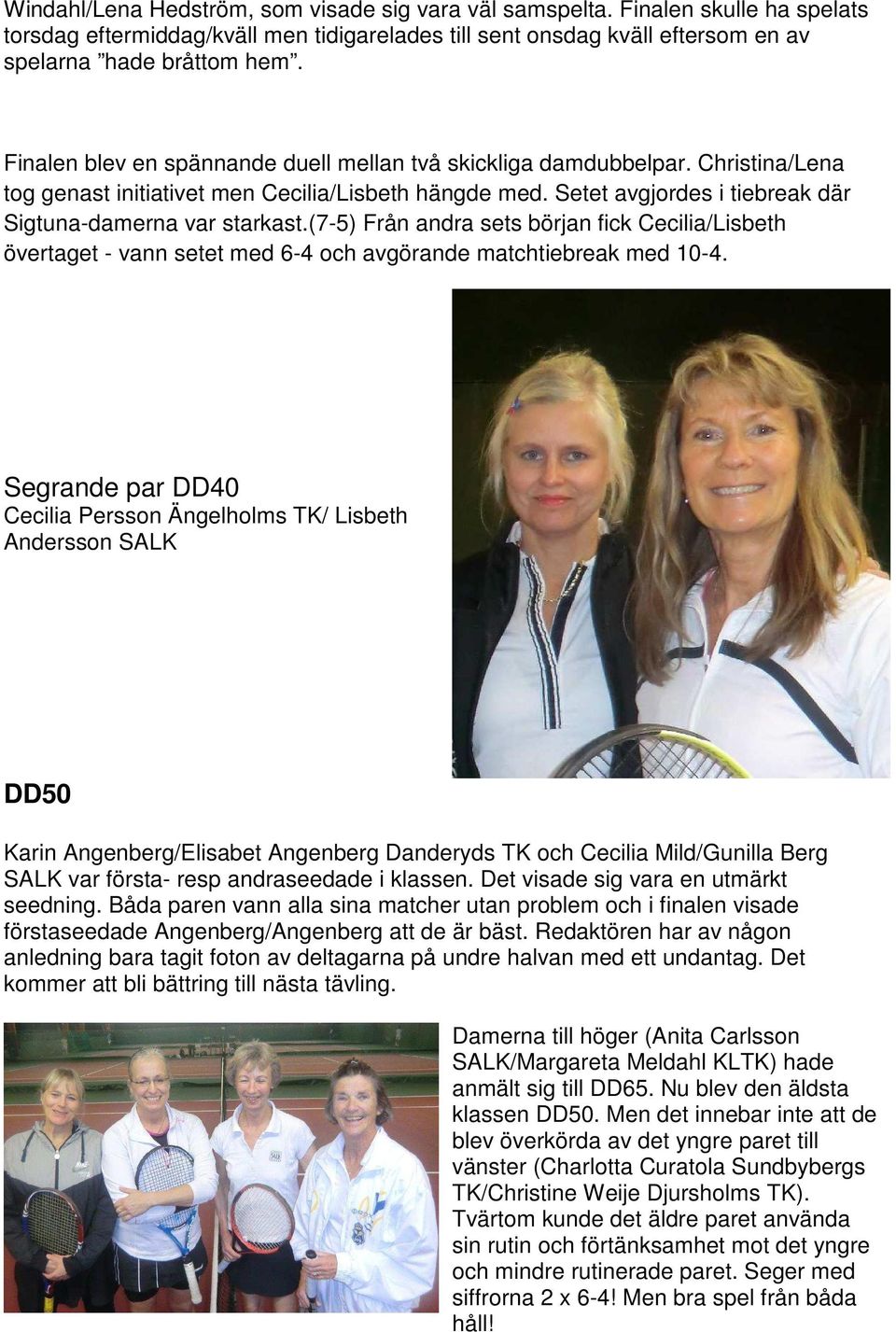 (7-5) Från andra sets början fick Cecilia/Lisbeth övertaget - vann setet med 6-4 och avgörande matchtiebreak med 10-4.