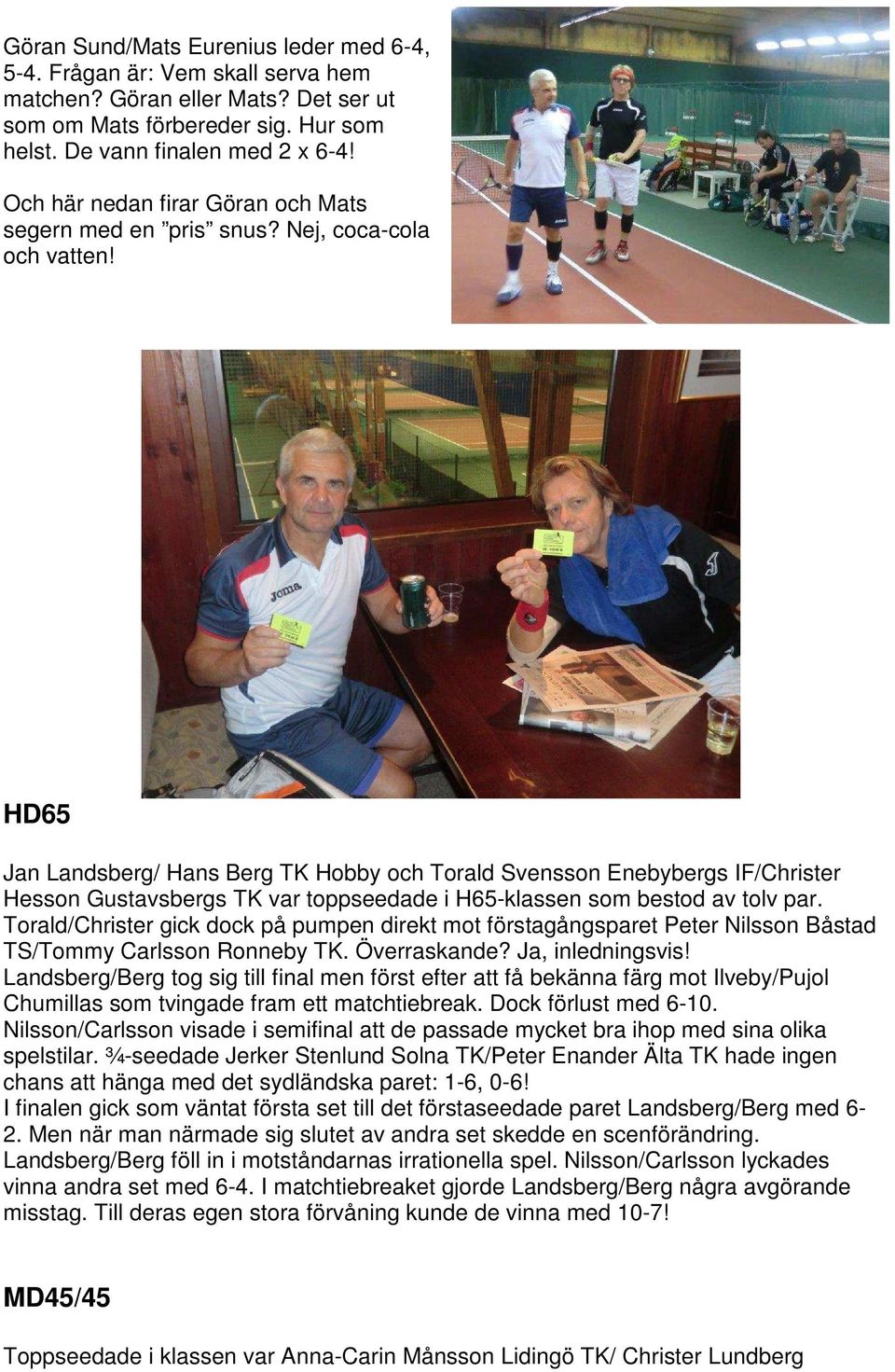 HD65 Jan Landsberg/ Hans Berg TK Hobby och Torald Svensson Enebybergs IF/Christer Hesson Gustavsbergs TK var toppseedade i H65-klassen som bestod av tolv par.