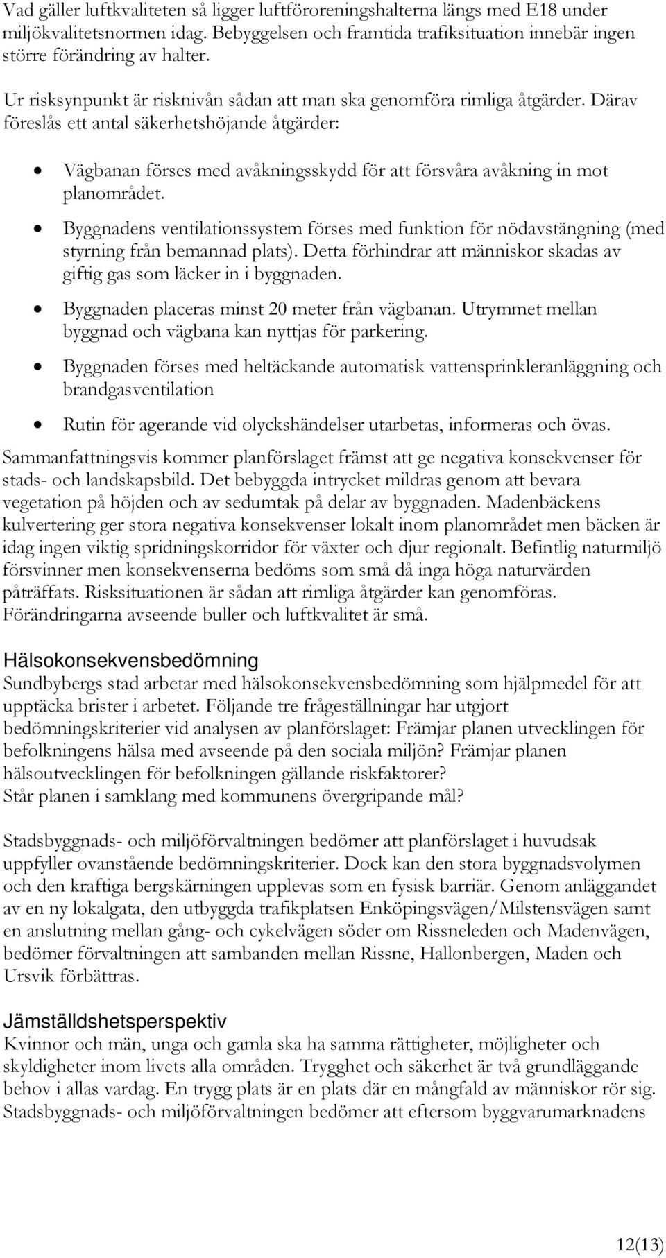 Därav föreslås ett antal säkerhetshöjande åtgärder: Vägbanan förses med avåkningsskydd för att försvåra avåkning in mot planområdet.