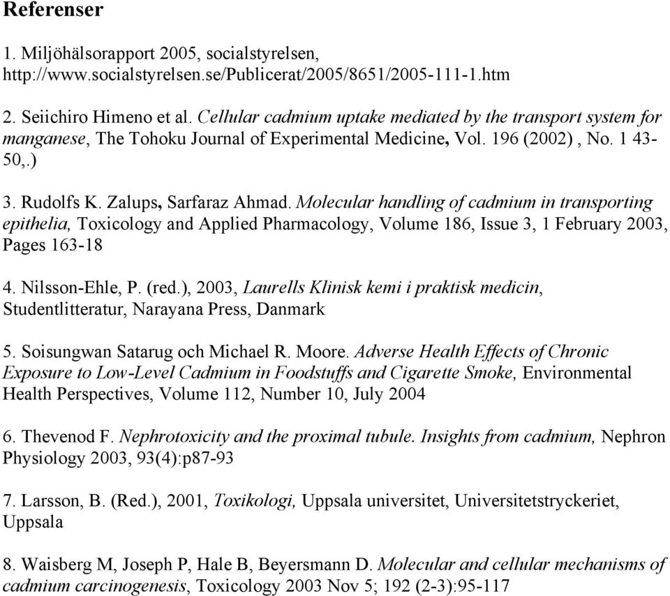 Molecular handling of cadmium in transporting epithelia, Toxicology and Applied Pharmacology, Volume 186, Issue 3, 1 February 2003, Pages 163-18 4. Nilsson-Ehle, P. (red.