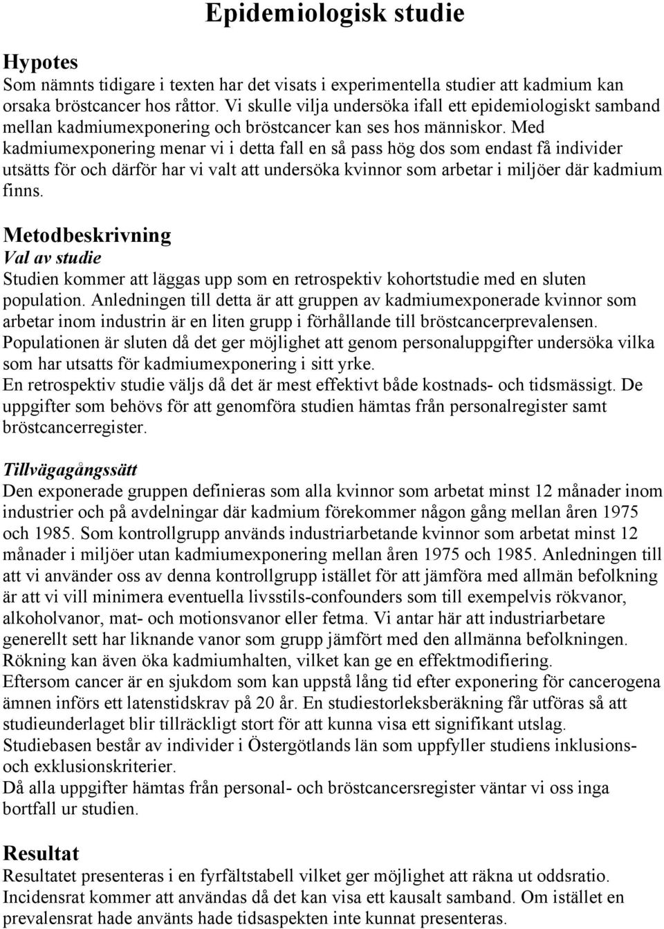 Med kadmiumexponering menar vi i detta fall en så pass hög dos som endast få individer utsätts för och därför har vi valt att undersöka kvinnor som arbetar i miljöer där kadmium finns.