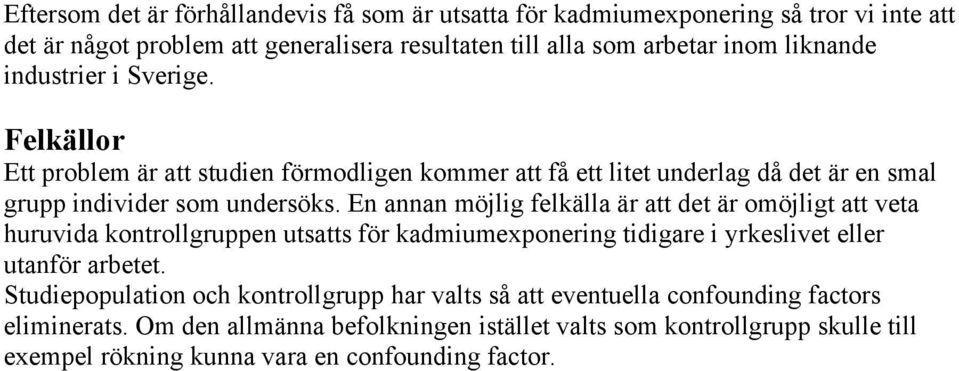 En annan möjlig felkälla är att det är omöjligt att veta huruvida kontrollgruppen utsatts för kadmiumexponering tidigare i yrkeslivet eller utanför arbetet.