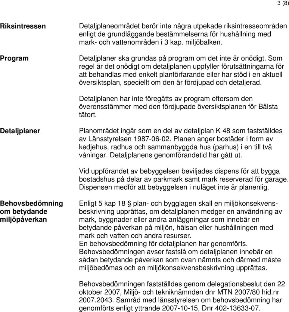 Som regel är det onödigt om detaljplanen uppfyller förutsättningarna för att behandlas med enkelt planförfarande eller har stöd i en aktuell översiktsplan, speciellt om den är fördjupad och