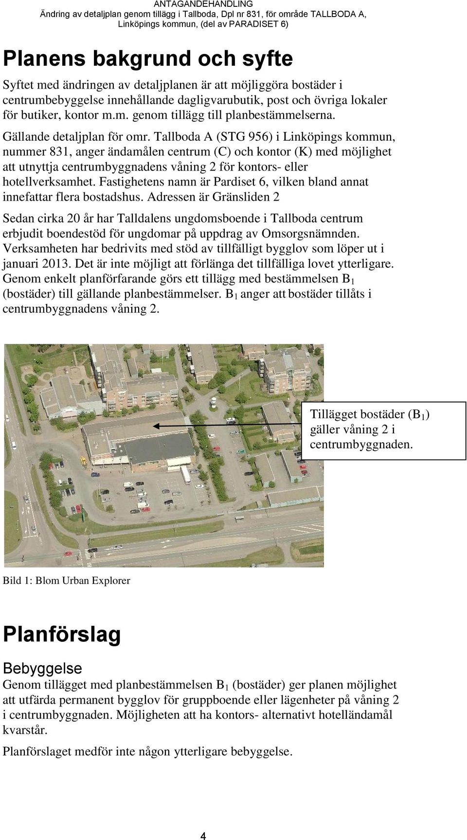 Tallboda A (STG 956) i Linköpings kommun, nummer 831, anger ändamålen centrum (C) och kontor (K) med möjlighet att utnyttja centrumbyggnadens våning 2 för kontors- eller hotellverksamhet.