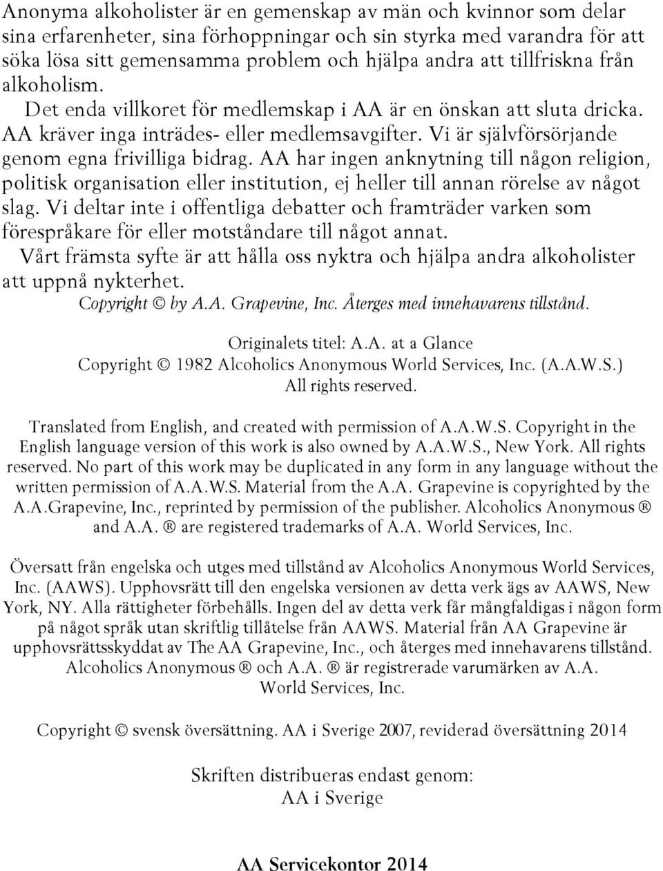 AA har ingen anknytning till någon religion, politisk organisation eller institution, ej heller till annan rörelse av något slag.