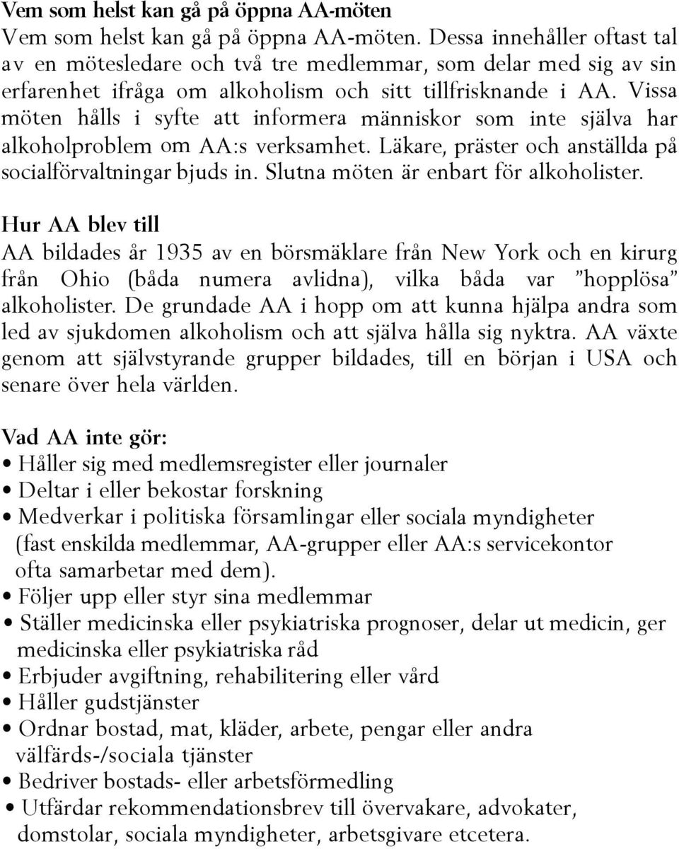 Vissa möten hålls i syfte att informera människor som inte själva har alkoholproblem om AA:s verksamhet. Läkare, präster och anställda på socialförvaltningar bjuds in.