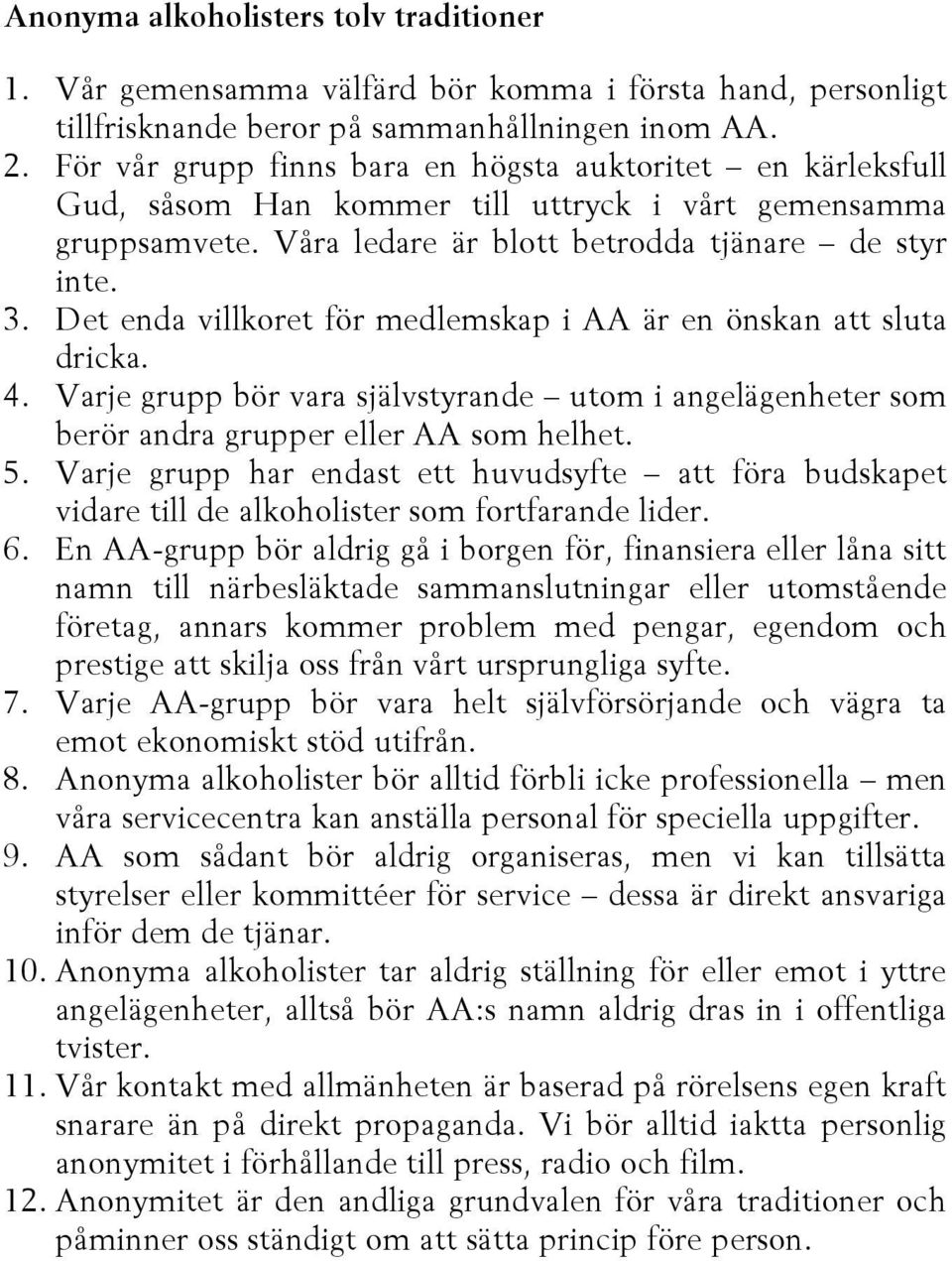 Det enda villkoret för medlemskap i AA är en önskan att sluta dricka. 4. Varje grupp bör vara självstyrande utom i angelägenheter som berör andra grupper eller AA som helhet. 5.