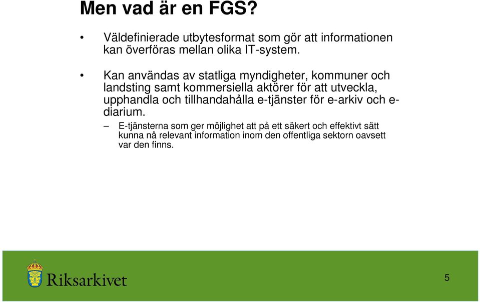 Kan användas av statliga myndigheter, kommuner och landsting samt kommersiella aktörer för att utveckla,