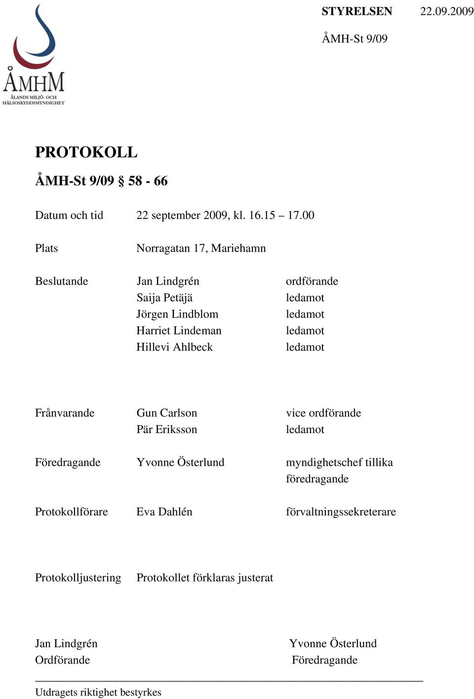 Ahlbeck Frånvarande Gun Carlson vice ordförande Pär Eriksson Föredragande Yvonne Österlund myndighetschef tillika