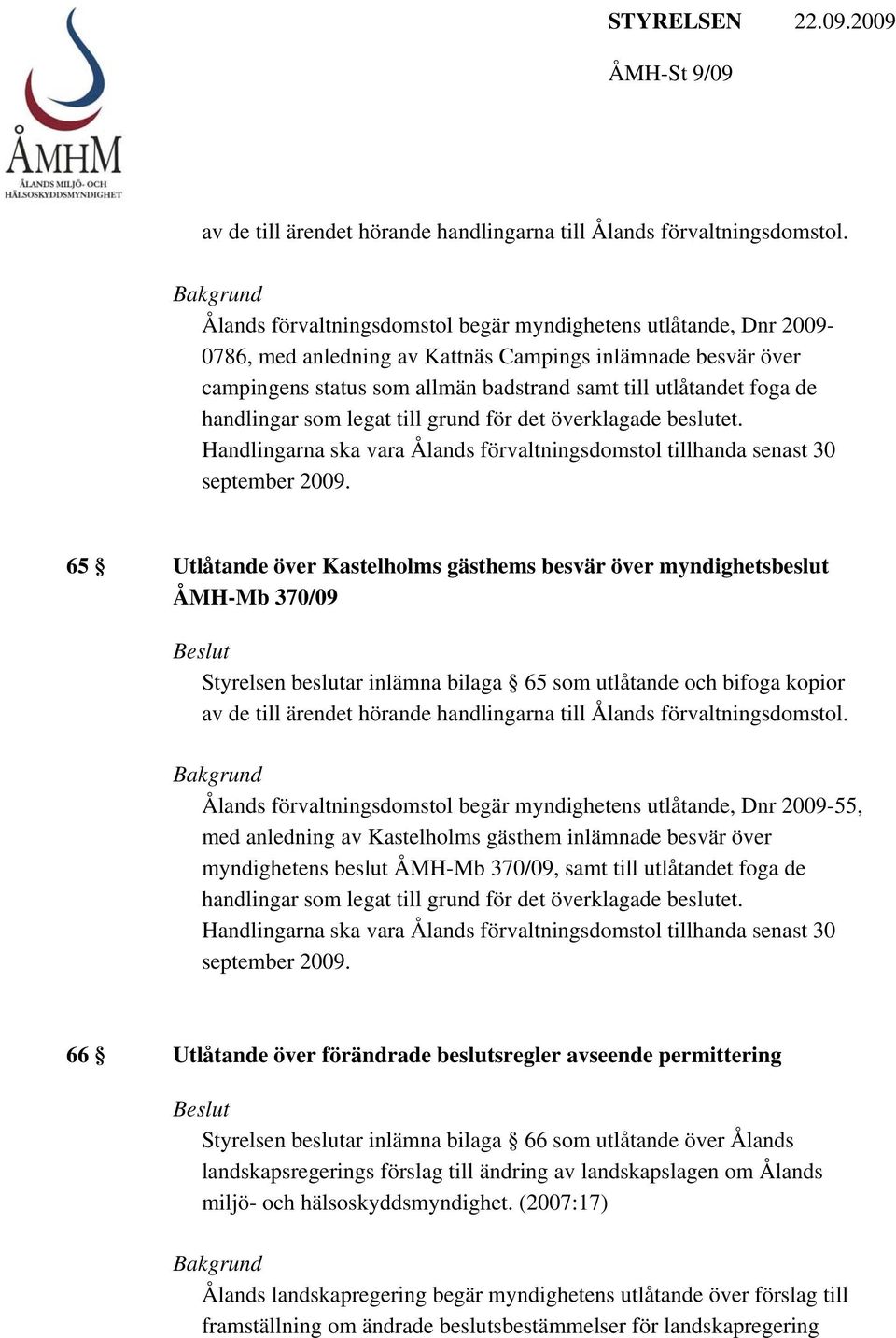 handlingar som legat till grund för det överklagade beslutet. Handlingarna ska vara Ålands förvaltningsdomstol tillhanda senast 30 september 2009.