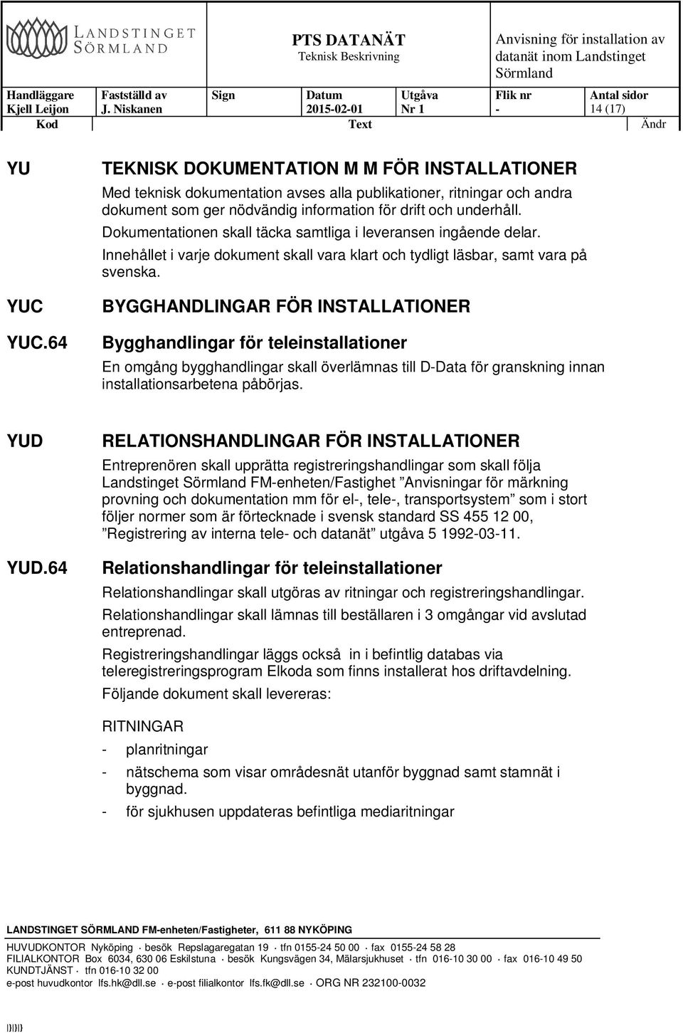 Dokumentationen skall täcka samtliga i leveransen ingående delar. Innehållet i varje dokument skall vara klart och tydligt läsbar, samt vara på svenska.