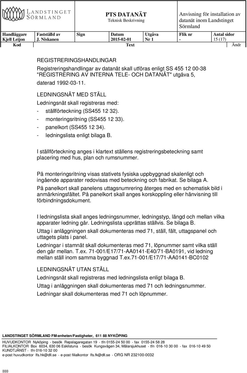 I ställförteckning anges i klartext ställens registreringsbeteckning samt placering med hus, plan och rumsnummer.
