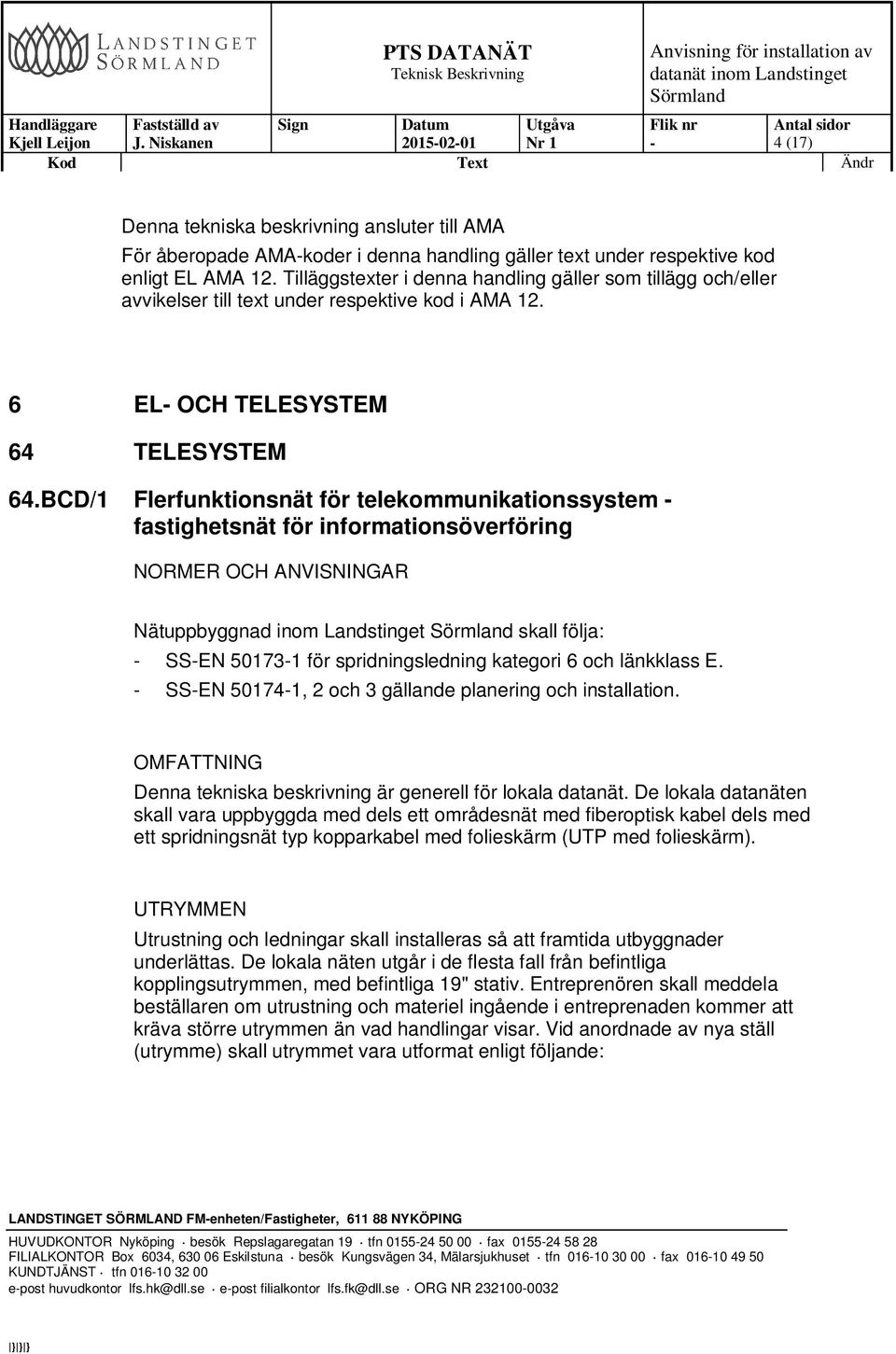 BCD/1 Flerfunktionsnät för telekommunikationssystem fastighetsnät för informationsöverföring NORMER OCH ANVISNINGAR Nätuppbyggnad inom Landstinget skall följa: SSEN 501731 för spridningsledning