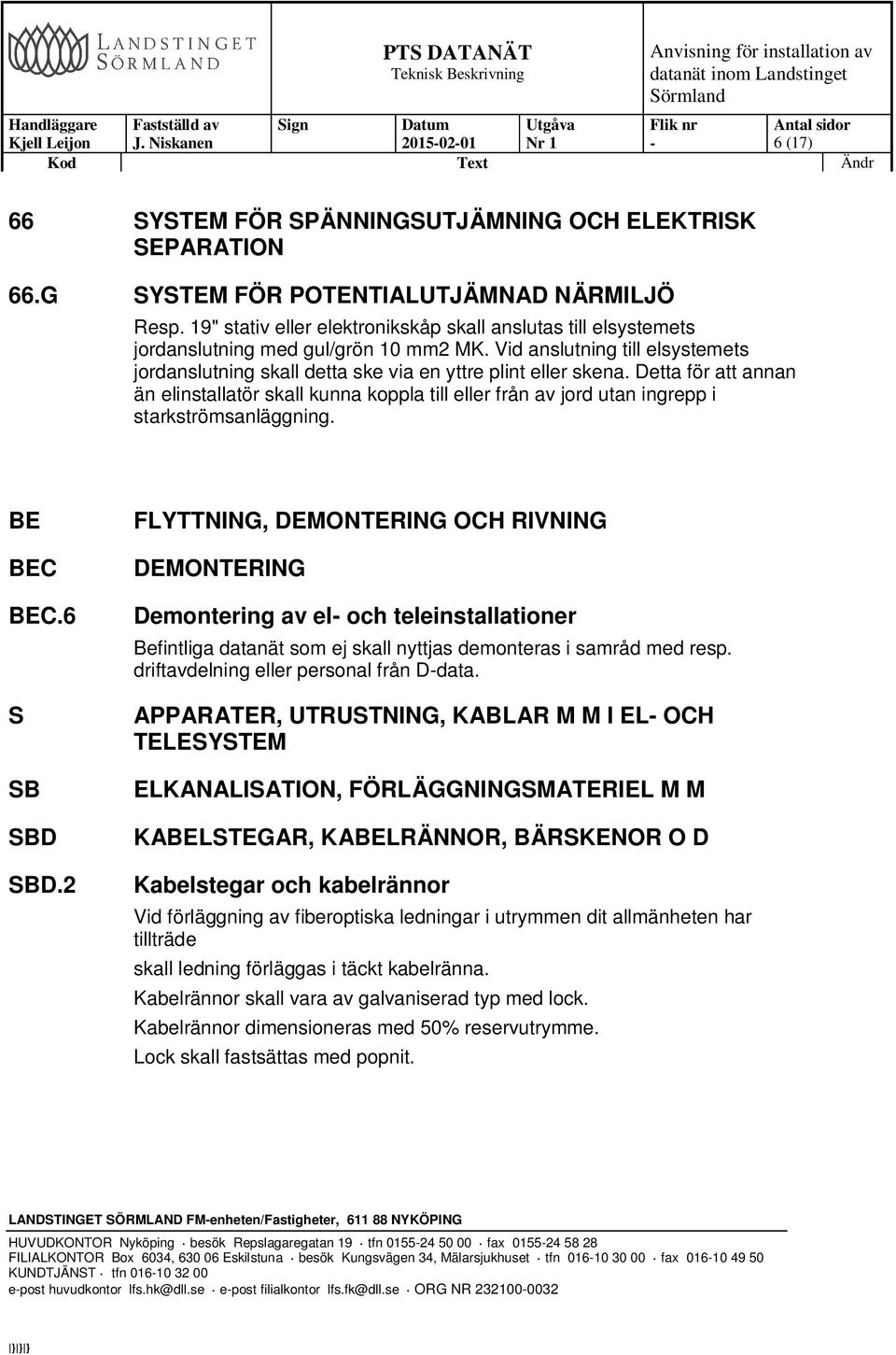 Detta för att annan än elinstallatör skall kunna koppla till eller från av jord utan ingrepp i starkströmsanläggning. BE BEC BEC.6 S SB SBD SBD.