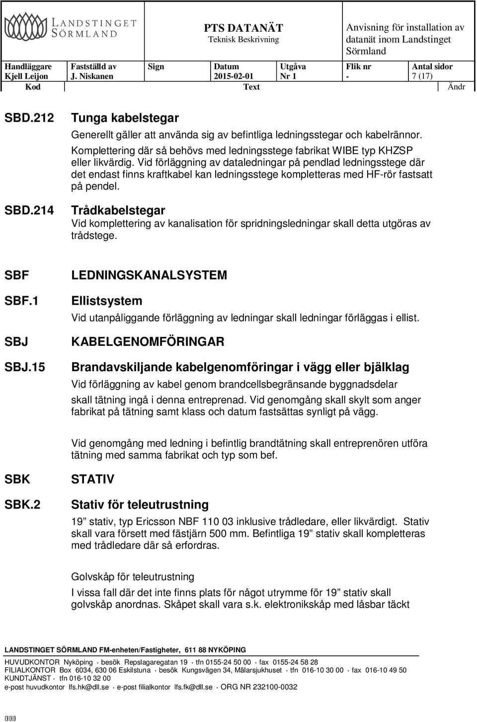 Vid förläggning av dataledningar på pendlad ledningsstege där det endast finns kraftkabel kan ledningsstege kompletteras med HFrör fastsatt på pendel.