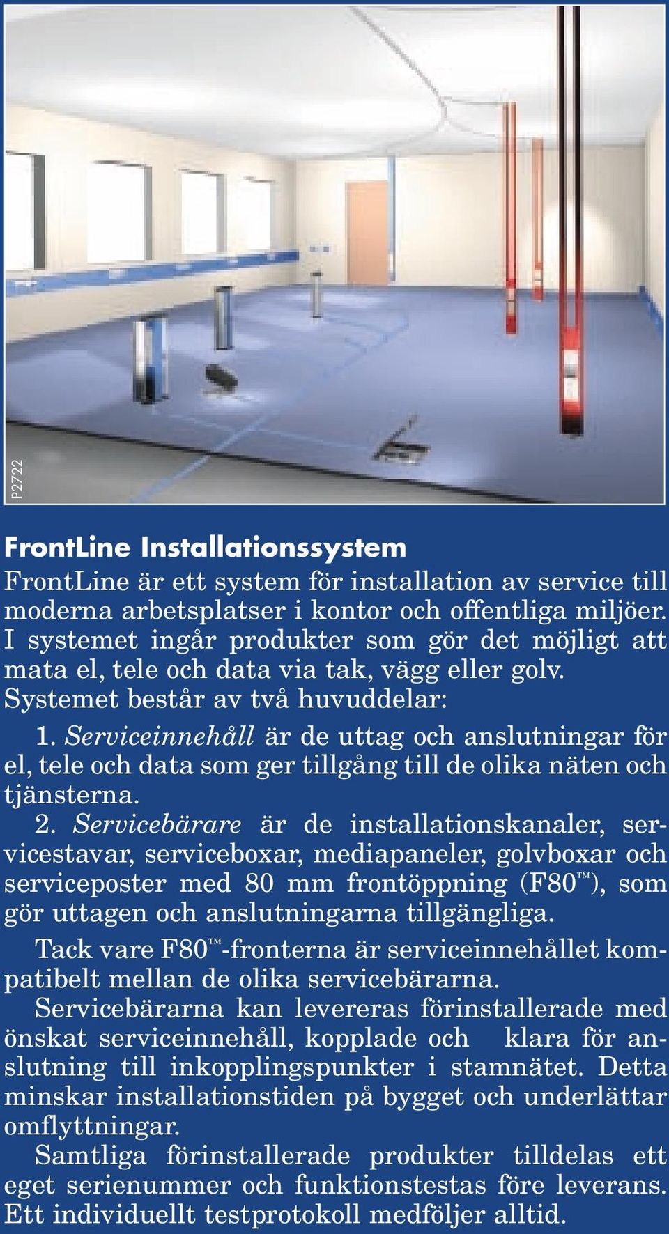 Serviceinnehåll är de uttag och anslutningar för el, tele och data som ger tillgång till de olika näten och tjänsterna. 2.