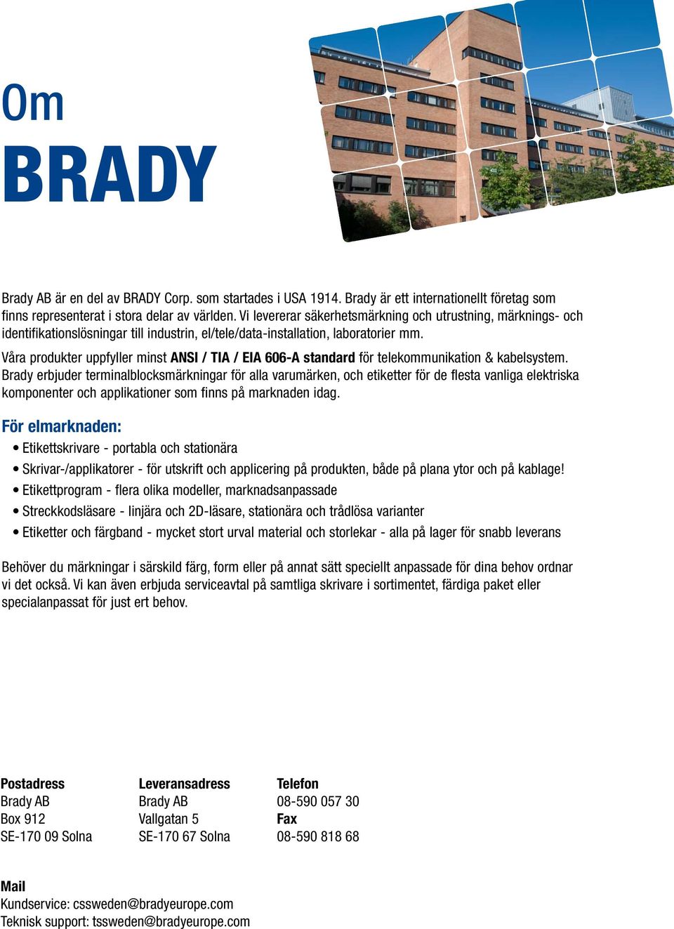 Våra produkter uppfyller minst NSI / TI / EI 606- standard för telekommunikation & kabelsystem.