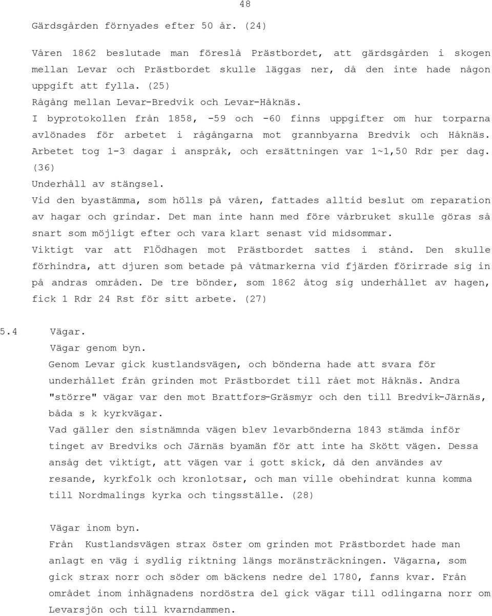 (25) Rågång mellan Levar-Bredvik och Levar-Håknäs. I byprotokollen från 1858, -59 och -60 finns uppgifter om hur torparna avlönades för arbetet i rågångarna mot grannbyarna Bredvik och Håknäs.